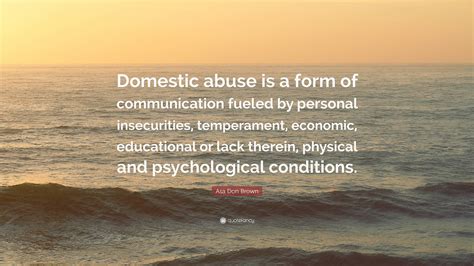 Asa Don Brown Quote: “Domestic abuse is a form of communication fueled ...