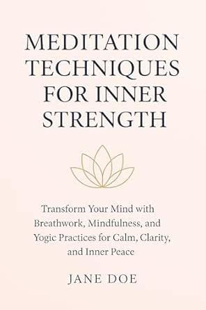 Meditation Techniques for Inner Strength: Transform Your Mind with ...