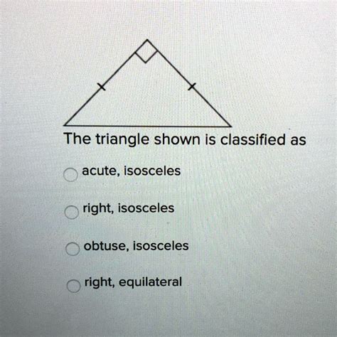 The triangle shown is classified as acute, isosceles right, isosceles obtuse, isosceles right ...