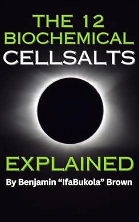THE 12 BIOCHEMICAL CELL SALTS EXPLAINED eBook : Brown, Benjamin: Amazon ...