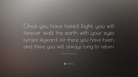 Leonardo da Vinci Quote: “Once you have tasted flight, you will forever ...