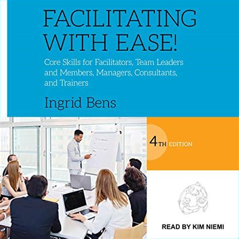 Facilitating with Ease!: Core Skills for Facilitators, Team Leaders and ...