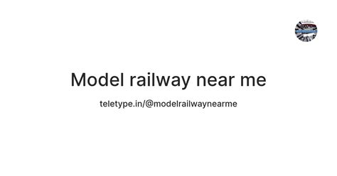 Model railway near me — Teletype