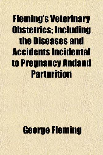 Fleming's Veterinary Obstetrics; Including the Diseases and Accidents ...