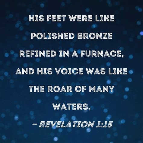 Revelation 1:15 His feet were like polished bronze refined in a furnace ...
