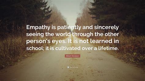Albert Einstein Quote: “Empathy is patiently and sincerely seeing the ...