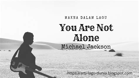 Makna Lagu YOU ARE NOT ALONE (Michael Jackson) + Terjemahan Lirik ...