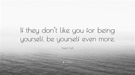 Taylor Swift Quote: “If they don’t like you for being yourself, be ...