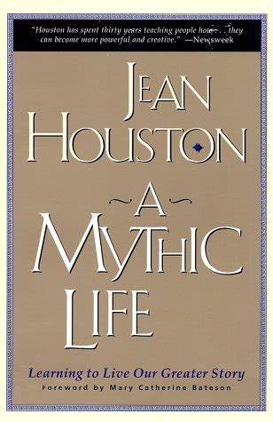 A Mythic Life: Learning to Live our Greater Story by Jean Houston(1996 ...