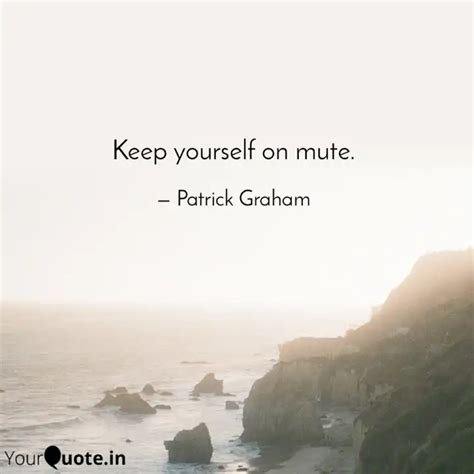 Keep yourself on mute. | Quotes & Writings by Patrick Graham | YourQuote