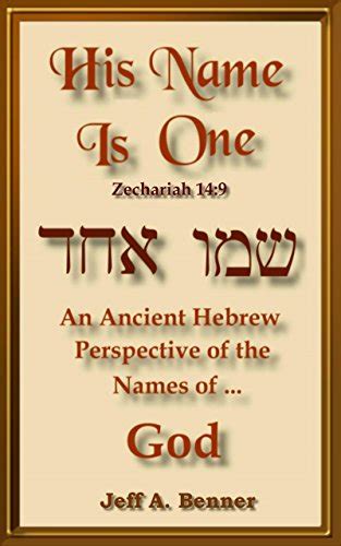 His Name is One: An Hebraic look at the ancient Hebrew meanings of the ...