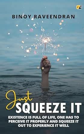 Just Squeeze It: Existence Is Full Of Life, One Has To Perceive It ...