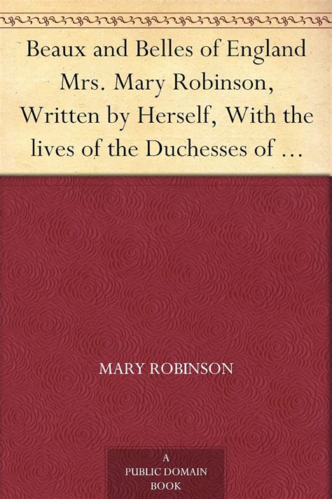 Beaux and Belles of England Mrs. Mary Robinson, Written by Herself ...