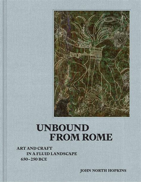 Unbound from Rome: Art and Craft in a Fluid Landscape, ca. 650-250 BCE ...