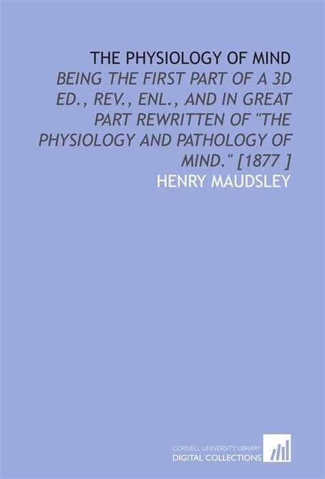 The Physiology of Mind: Being the First Part of a 3d Ed., Rev., Enl ...