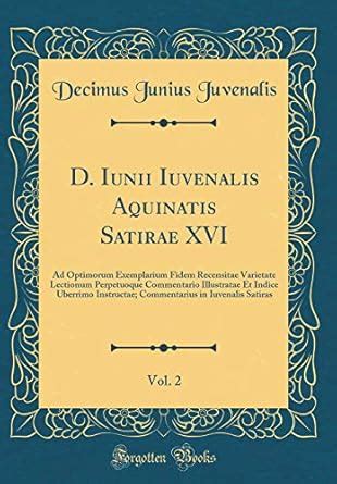 Buy D. Iunii Iuvenalis Aquinatis Satirae XVI, Vol. 2: Ad Optimorum ...