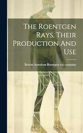 Buy The Roentgen Rays, Their Production And Use Book Online at Low ...