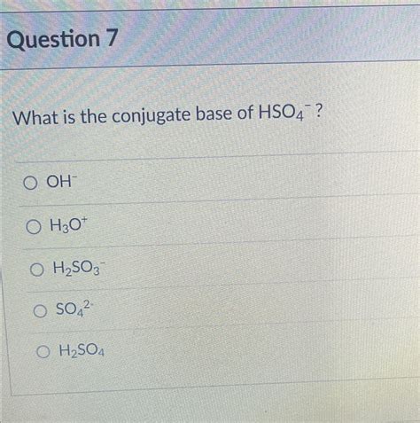 Solved Question 7What is the conjugate base of | Chegg.com