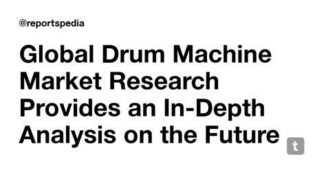 Global Drum Machine Market Research Provides an In-Depth Analysis on ...