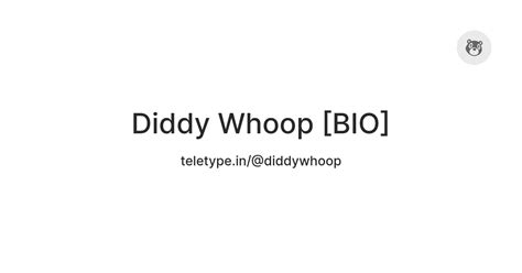 Diddy Whoop [BIO] — Teletype