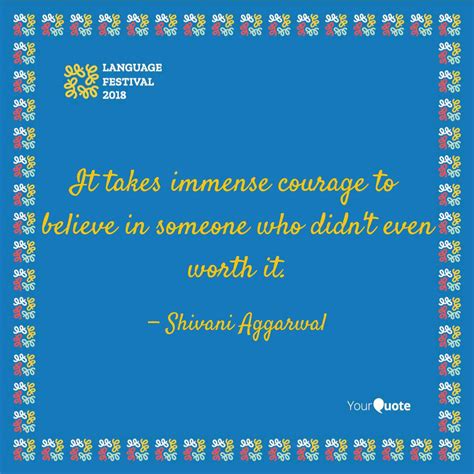It takes immense courage ... | Quotes & Writings by Shivani Aggarwal ...
