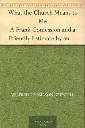 What the Church Means to Me A Frank Confession and a Friendly Estimate ...