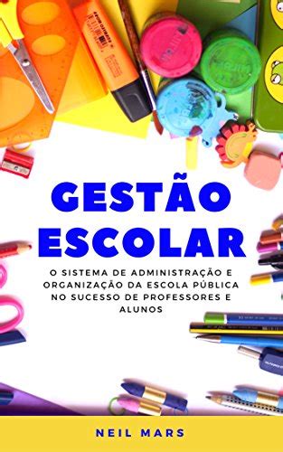 Gestão Escolar: O Sistema de Administração e Organização da Escola ...