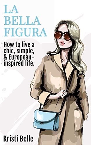 La Bella Figura: How to live a chic, simple, and European-inspired life ...