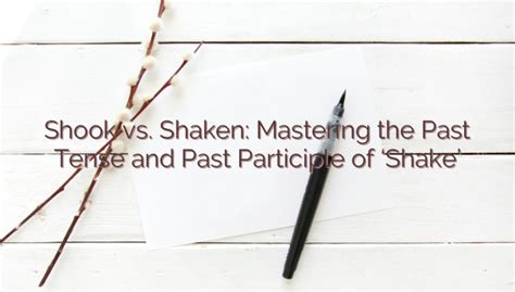 Shook vs. Shaken: Mastering the Past Tense and Past Participle of 'Shake'