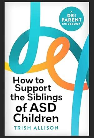 How to Support the Siblings of ASD Children: A Social Justice Parenting ...