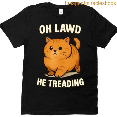 Oh Lawd He Treading - Funny Chonky Cat Meme T-shirt