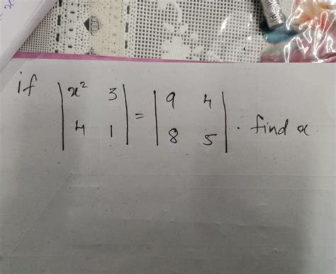 if |x^2 3 | 4 1 | = | 9 4 | 8 5 | find x. (Determinance) - Brainly.in
