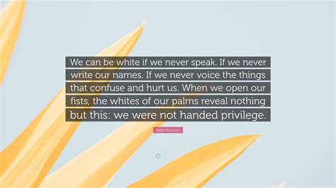 Naira Kuzmich Quote: “We can be white if we never speak. If we never ...