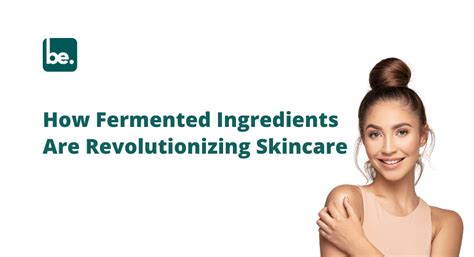 How Fermented Ingredients Are Revolutionizing Skincare – Belogical ...