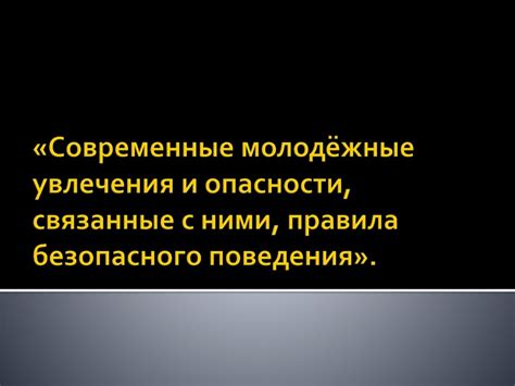Современные молодёжные увлечения и опасности, связанные с ними, правила ...