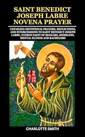 SAINT BENEDICT JOSEPH LABRE NOVENA PRAYER: Unfailing Devotional Prayers ...