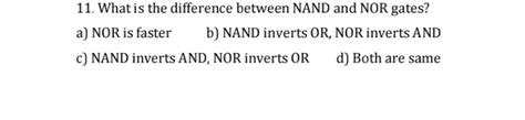 What is the difference between NAND and NOR gates? a) NOR is faster b) N..