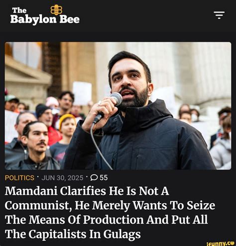 The Babylon Bee POLITICS * JUN 30, 2025 55 Mamdani Clarifies He Is Not ...