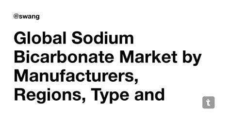 Global Sodium Bicarbonate Market by Manufacturers, Regions, Type and ...