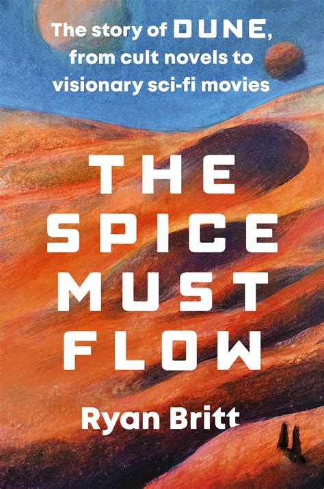 The Spice Must Flow: The Story of Dune, from Cult Novels to Visionary ...