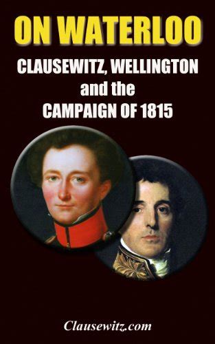 On Waterlo: Clausewitz, Wellington, and the Campaign of 1815 eBook ...