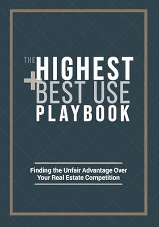 Buy The Highest and Best Use Playbook: Finding the Unfair Advantage ...