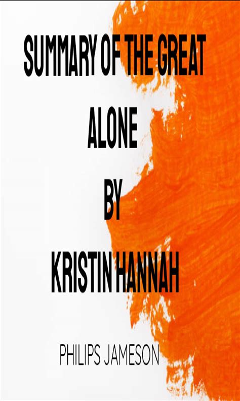 SUMMARY OF THE GREAT ALONE BY KRISTIN HANNAH by PHILIPS JAMESON | Goodreads