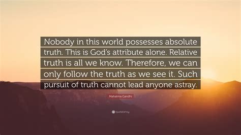 Mahatma Gandhi Quote: “Nobody in this world possesses absolute truth ...