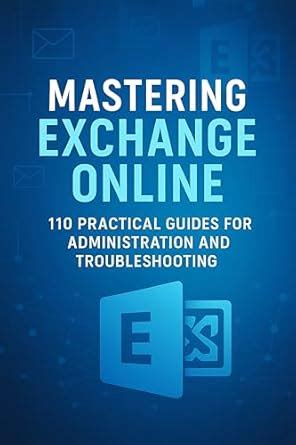 Mastering Exchange Online: 110 Practical Guides for Administration and ...