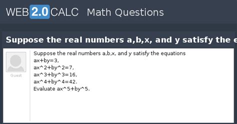 View question - Suppose the real numbers a,b,x, and y satisfy the equations