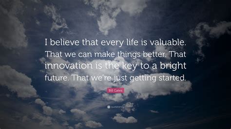 Bill Gates Quote: “I believe that every life is valuable. That we can ...