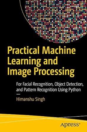 Practical Machine Learning and Image Processing: For Facial Recognition ...