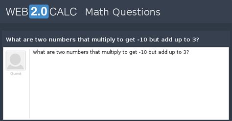 View question - What are two numbers that multiply to get -10 but add ...