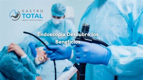 Endoscopia Descubre los Beneficios - Gastro Total
